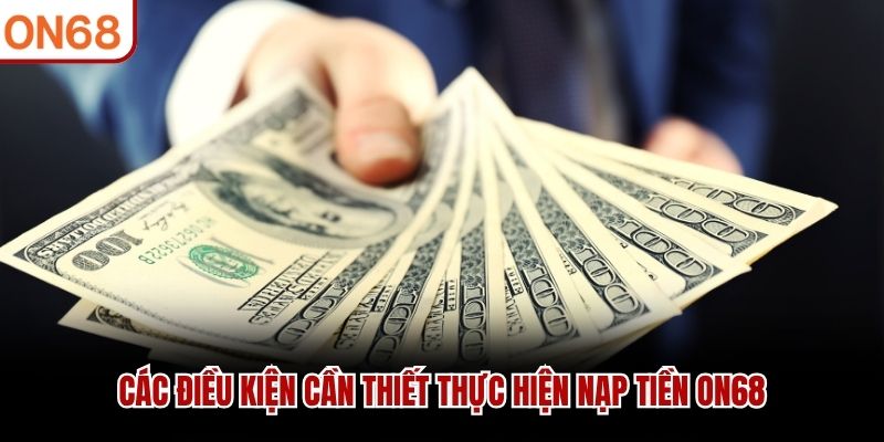 Các điều kiện cần thiết thực hiện nạp tiền ON68