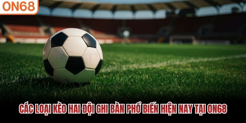 C&aacute;c loại k&egrave;o hai đội ghi b&agrave;n phổ biến hiện nay tại ON68
