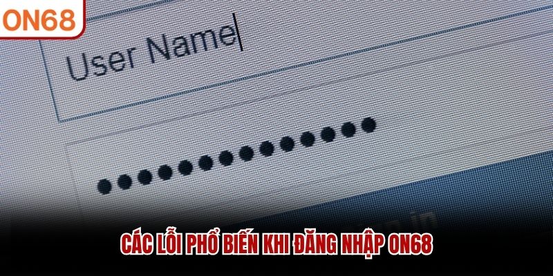 Các lỗi phổ biến khi đăng nhập ON68