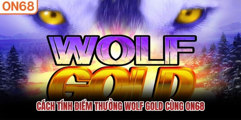 C&aacute;ch t&iacute;nh điểm thưởng Wolf Gold c&ugrave;ng ON68