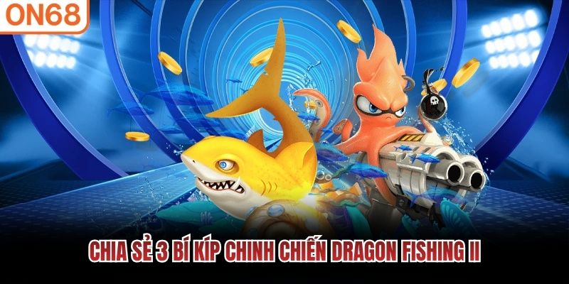 Chia sẻ 3 b&iacute; k&iacute;p chinh chiến Dragon Fishing II