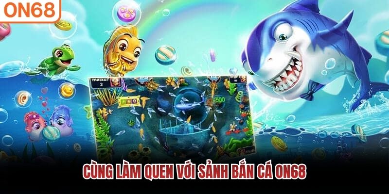 Cùng làm quen với sảnh bắn cá ON68