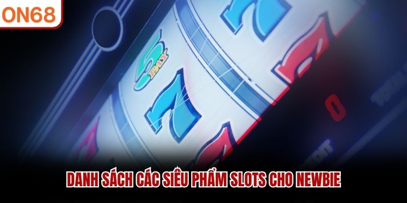 Danh sách các siêu phẩm slots cho newbie