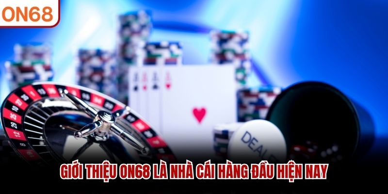 Giới thiệu ON68 là nhà cái hàng đầu hiện nay