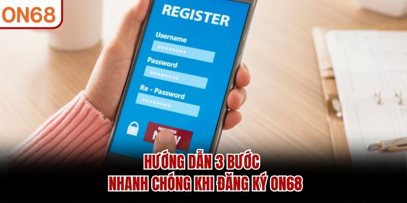 Hướng dẫn 3 bước nhanh chóng khi đăng ký ON68