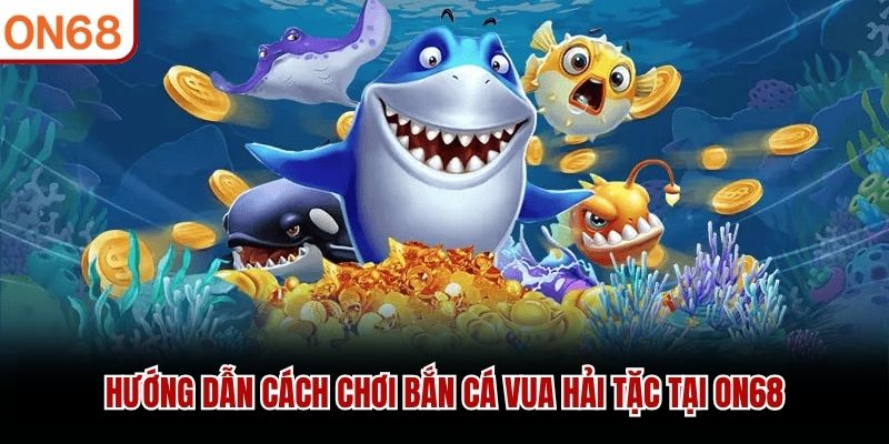 Hướng dẫn c&aacute;ch chơi bắn c&aacute; Vua Hải Tặc tại ON68