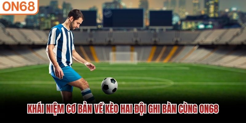 Kh&aacute;i niệm cơ bản về k&egrave;o hai đội ghi b&agrave;n c&ugrave;ng ON68