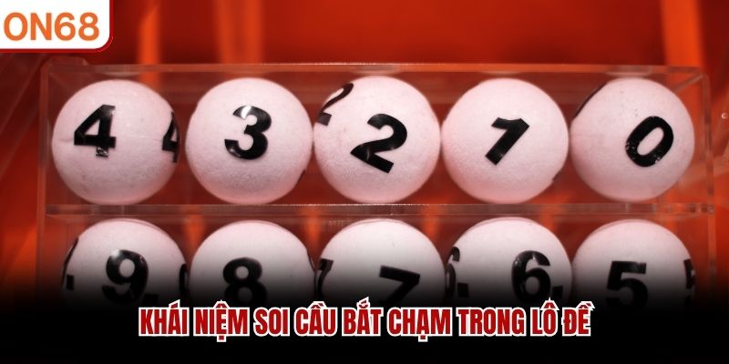 Kh&aacute;i niệm soi cầu bắt chạm trong l&ocirc; đề