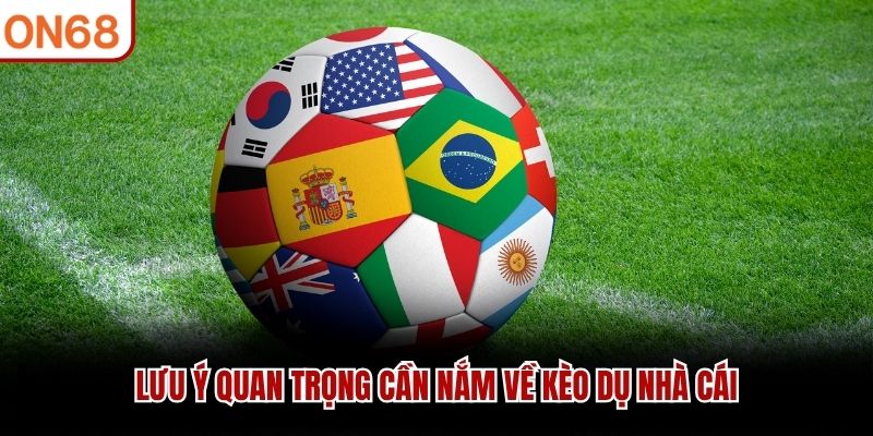 Lưu &yacute; quan trọng cần nắm về k&egrave;o dụ nh&agrave; c&aacute;i