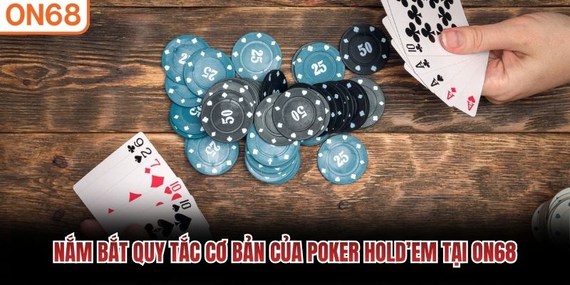 Nắm bắt quy tắc cơ bản của Poker Hold&rsquo;em tại ON68