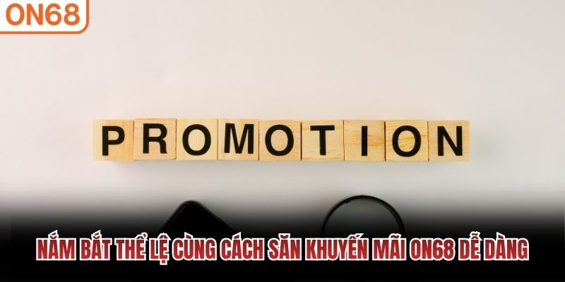 Nắm bắt thể lệ cùng cách săn khuyến mãi ON68 dễ dàng