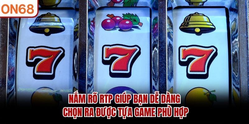 Nắm r&otilde; RTP gi&uacute;p bạn dễ d&agrave;ng chọn ra được tựa game ph&ugrave; hợp