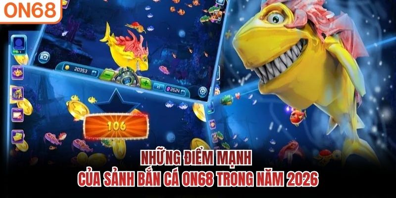 Những điểm mạnh của sảnh bắn cá ON68 trong năm 2026