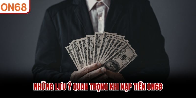 Những lưu ý quan trọng khi nạp tiền ON68
