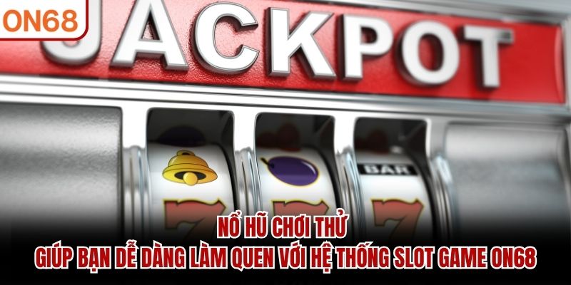 Nổ hũ chơi thử gi&uacute;p bạn dễ d&agrave;ng l&agrave;m quen với hệ thống slot game ON68
