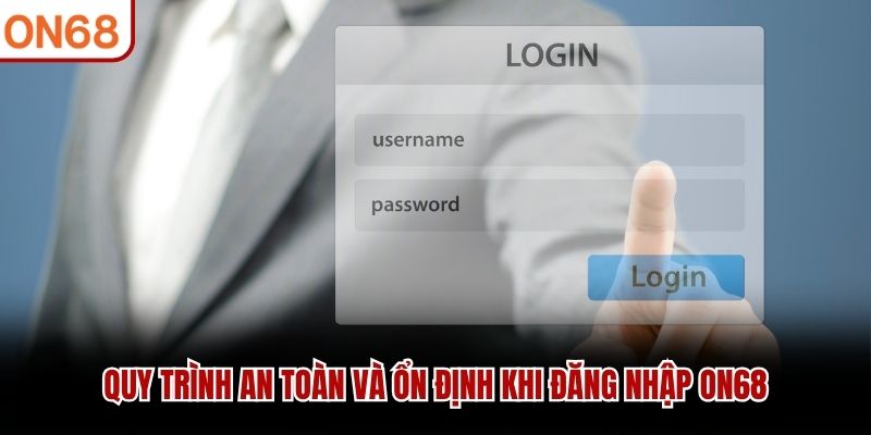 Quy trình an toàn và ổn định khi Đăng nhập ON68