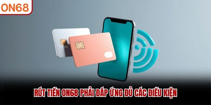 Rút tiền ON68 phải đáp ứng đủ các điều kiện