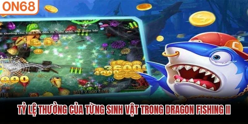 Tỷ lệ thưởng của từng sinh vật trong Dragon Fishing II